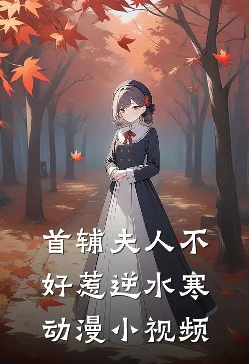 首辅夫人不好惹逆水寒动漫小视频