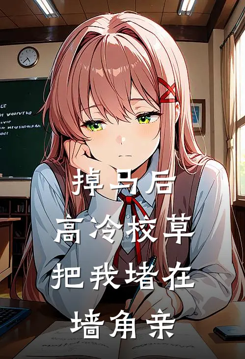 江稚陆星野《掉马后，高冷校草把我堵在墙角亲》全文免费在线阅读_《掉马后，高冷校草把我堵在墙角亲》全本在线阅读