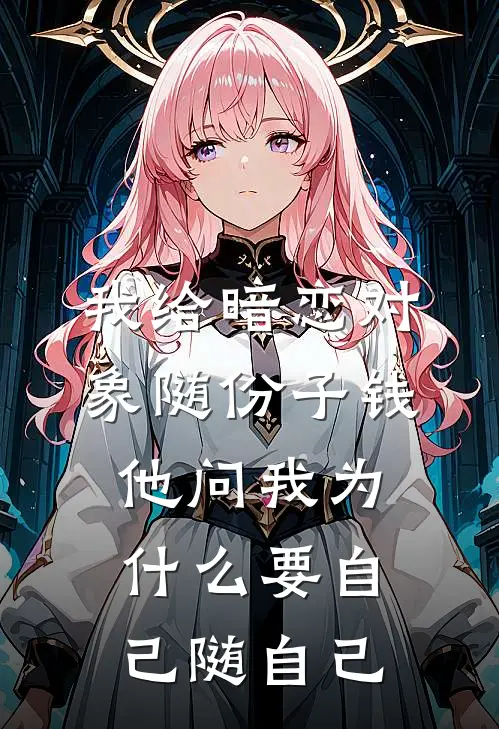 我给暗恋对象随份子钱，他问我为什么要自己随自己陆景舟苏明哲完整版小说_最新章节列表我给暗恋对象随份子钱，他问我为什么要自己随自己(陆景舟苏明哲)