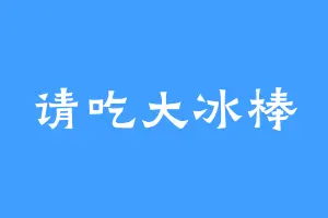 请吃大冰棒