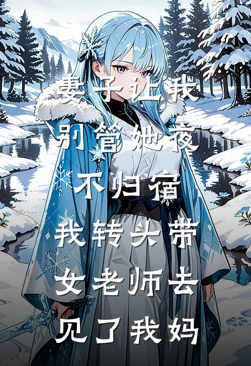 妻子让我别管她夜不归宿，我转头带女老师去见了我妈林晚程述最新章节在线阅读_林晚程述全本免费在线阅读