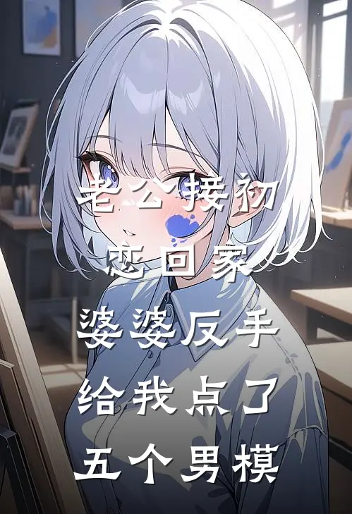 老公接初恋回家，婆婆反手给我点了五个男模