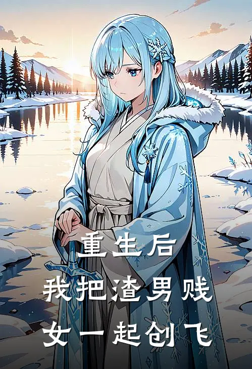 重生后，我把渣男贱女一起创飞顾辰林婉儿全文在线阅读_重生后，我把渣男贱女一起创飞全集免费阅读