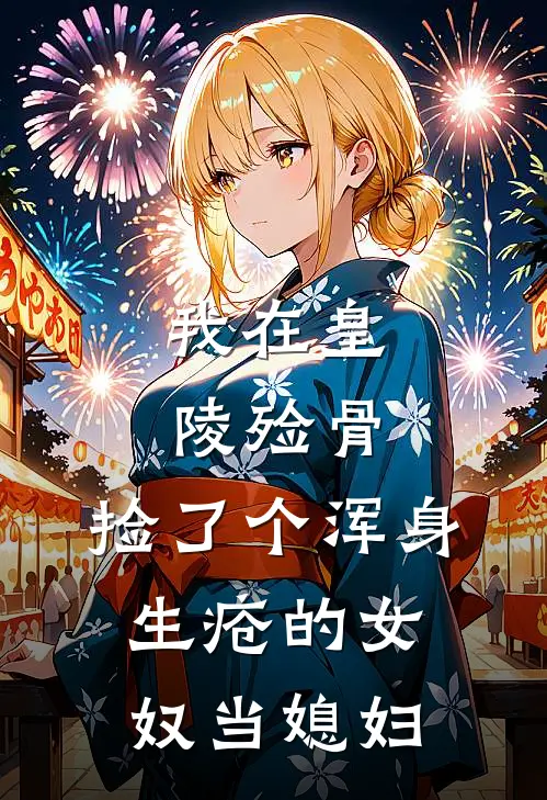 我在皇陵殓骨，捡了个浑身生疮的女奴当媳妇。阿九青云宗全文阅读免费全集_免费小说我在皇陵殓骨，捡了个浑身生疮的女奴当媳妇。(阿九青云宗)