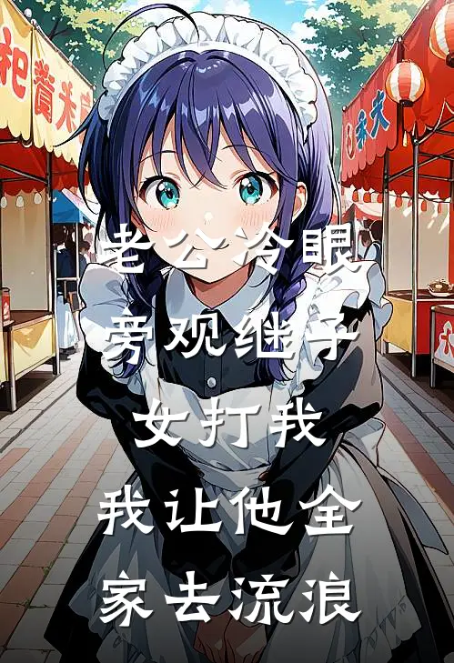 老公冷眼旁观继子女打我，我让他全家去流浪(钱磊钱娟)_钱磊钱娟热门小说