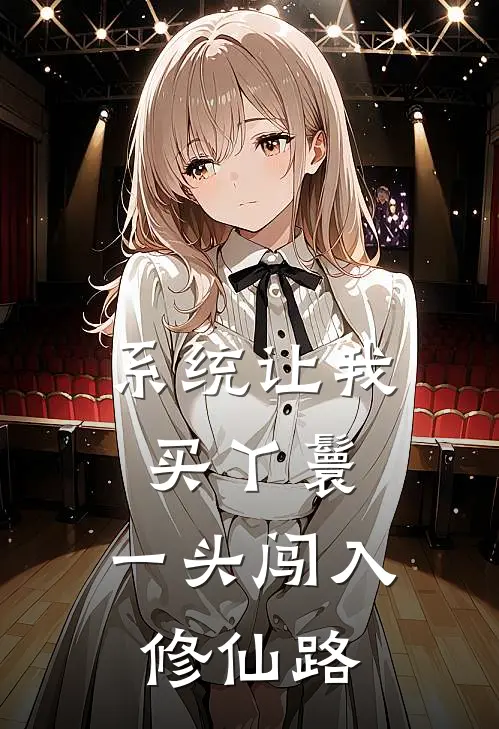 系统让我买丫鬟，一头闯入修仙路江川江川完结好看小说_无弹窗全文免费阅读系统让我买丫鬟，一头闯入修仙路(江川江川)