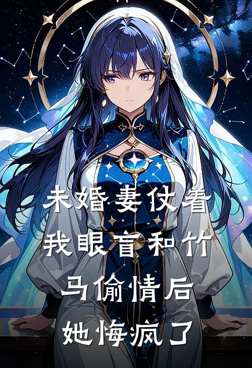 未婚妻仗着我眼盲和竹马偷情后，她悔疯了江宁斯程热门小说免费阅读_完本完结小说未婚妻仗着我眼盲和竹马偷情后，她悔疯了(江宁斯程)