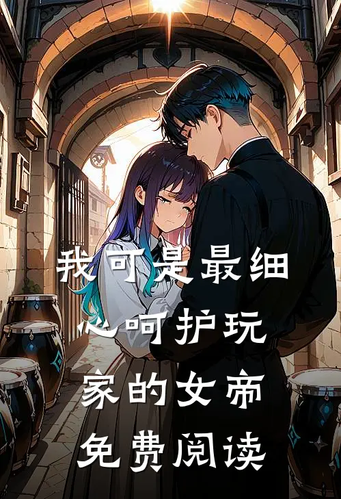 我可是最细心呵护玩家的女帝免费阅读