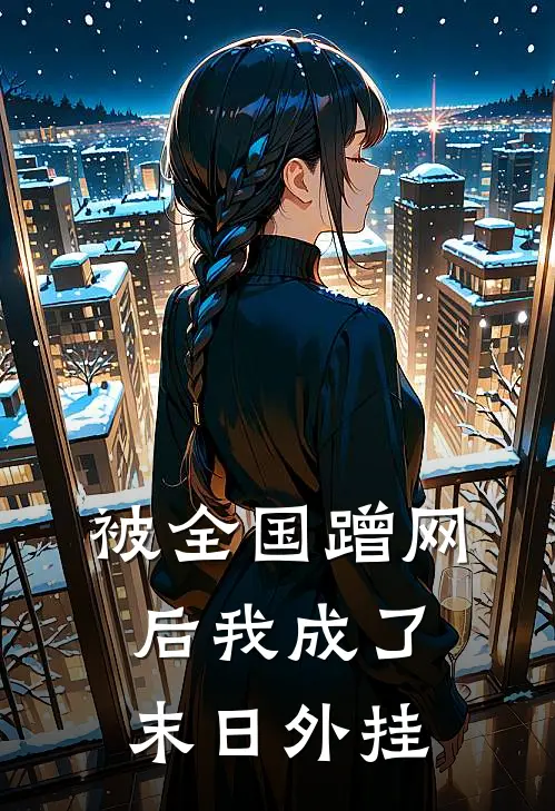 被全国蹭网后我成了末日外挂(祝蓁蓁祝蓁蓁)免费小说全本阅读_最新章节列表被全国蹭网后我成了末日外挂(祝蓁蓁祝蓁蓁)