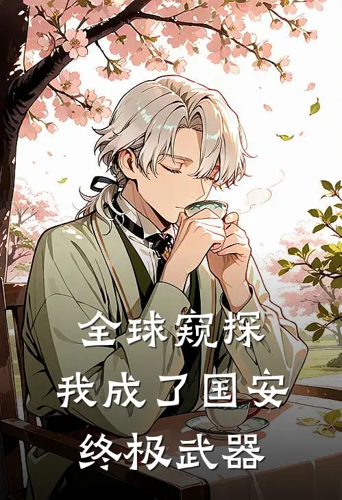 全球窥探，我成了国安终极武器(周齐秦卫国)最新小说_免费阅读完整版小说全球窥探，我成了国安终极武器(周齐秦卫国)