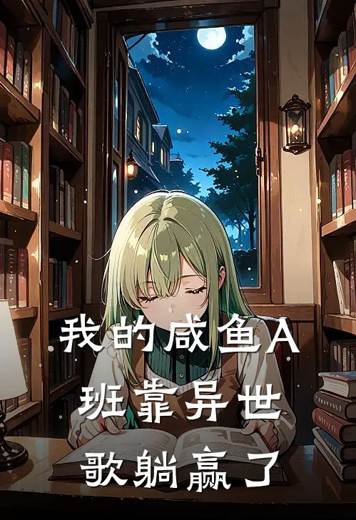 我的咸鱼A班靠异世歌躺赢了晓可晓西热门小说完结_热门的小说我的咸鱼A班靠异世歌躺赢了晓可晓西