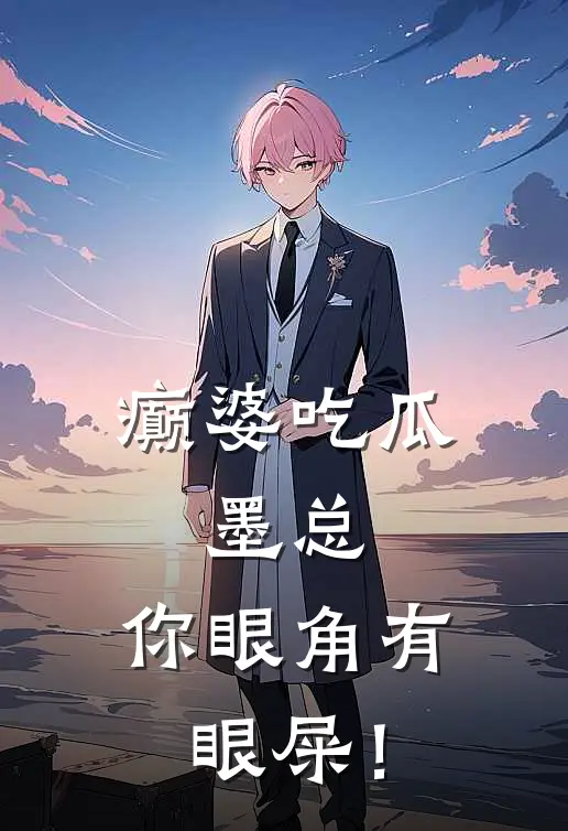 癫婆吃瓜：墨总，你眼角有眼屎！