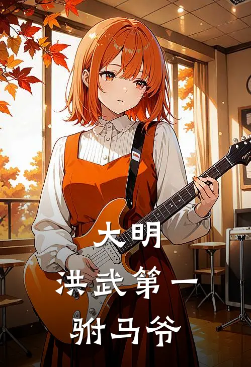 梅殷朱元璋(大明：洪武第一驸马爷)完整版免费在线阅读_《大明：洪武第一驸马爷》全集在线阅读