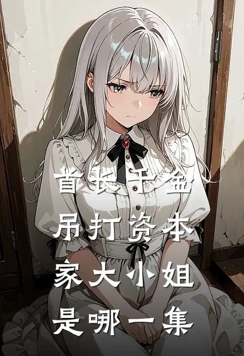 首长千金吊打资本家大小姐是哪一集