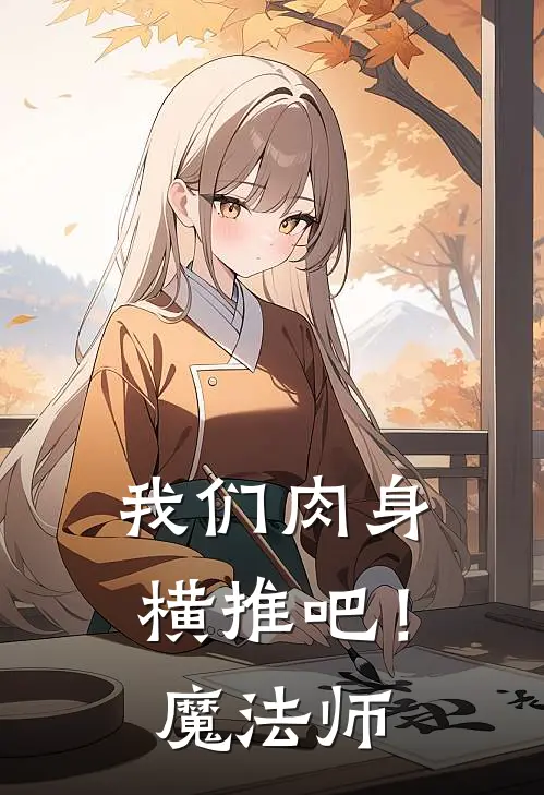 我们肉身横推吧！魔法师(罗根安娜)热门网络小说_最新完本小说我们肉身横推吧！魔法师(罗根安娜)