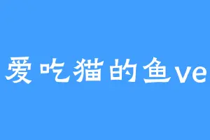 爱吃猫的鱼ve