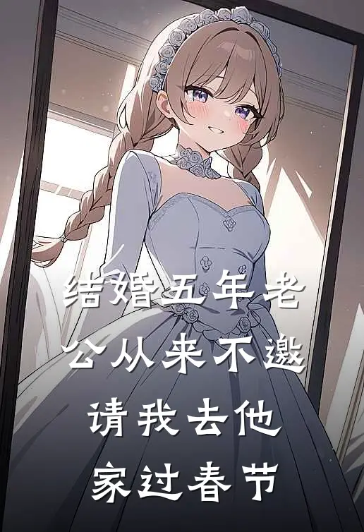 结婚五年老公从来不邀请我去他家过春节抖音热门热门完本小说_最新章节列表结婚五年老公从来不邀请我去他家过春节(抖音热门)