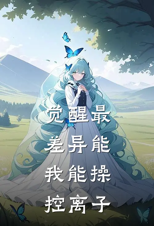 觉醒最差异能，我能操控离子