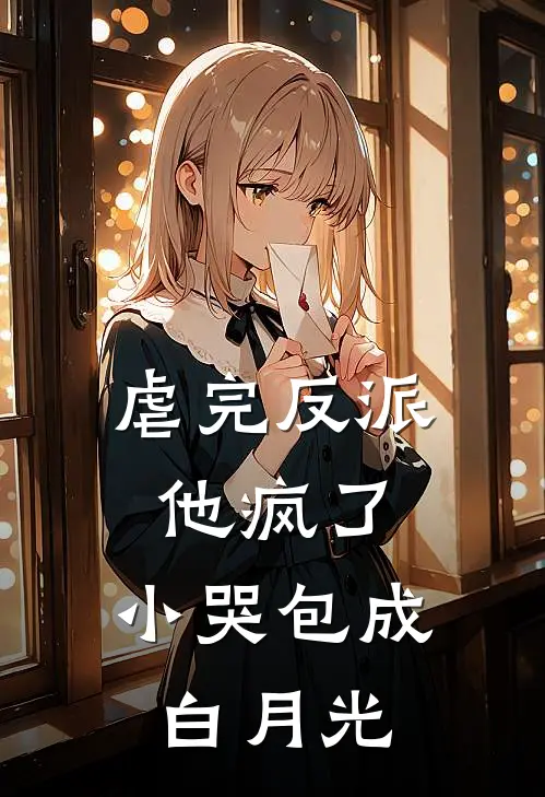 虐完反派他疯了，小哭包成白月光南思言楚宴小说完结推荐_完整版小说免费阅读虐完反派他疯了，小哭包成白月光(南思言楚宴)