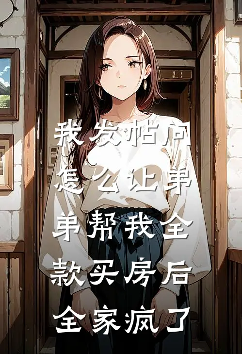 我发帖问怎么让弟弟帮我全款买房后，全家疯了