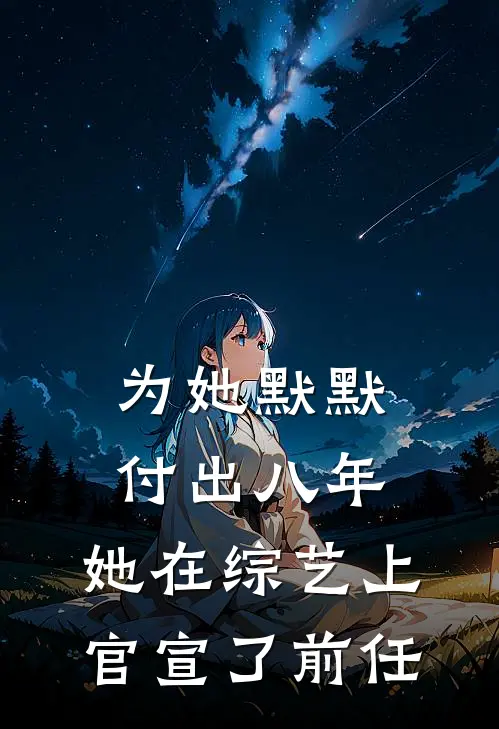 为她默默付出八年，她在综艺上官宣了前任(三金许朝棠)最新完本小说推荐_免费小说推荐为她默默付出八年，她在综艺上官宣了前任三金许朝棠