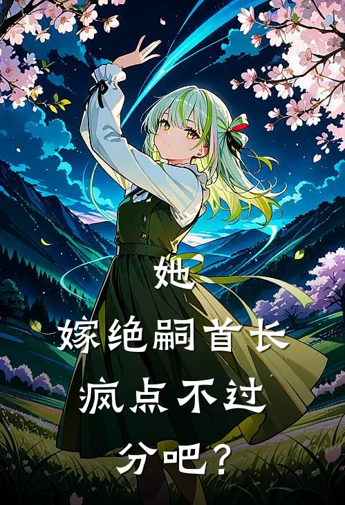 她，嫁绝嗣首长，疯点不过分吧？