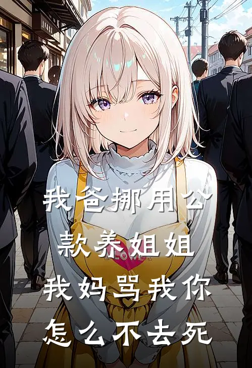 我爸挪用公款养姐姐，我妈骂我你怎么不去死秦岚沈建国无弹窗全文免费阅读_最新推荐小说我爸挪用公款养姐姐，我妈骂我你怎么不去死(秦岚沈建国)