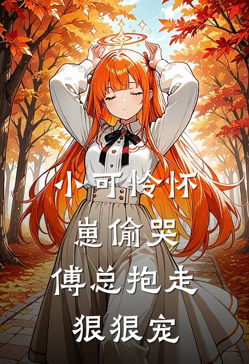 小可怜怀崽偷哭：傅总抱走狠狠宠