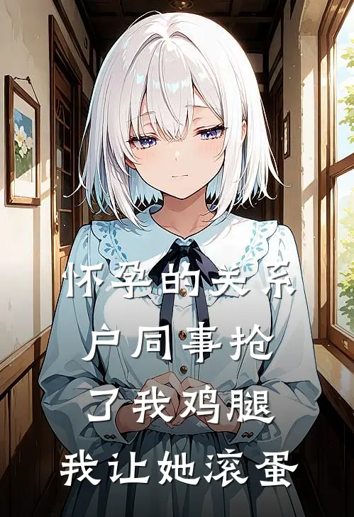 怀孕的关系户同事抢了我鸡腿，我让她滚蛋