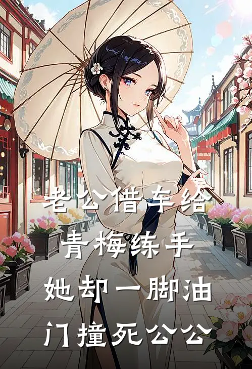 老公借车给青梅练手，她却一脚油门撞死公公