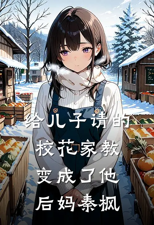 给儿子请的校花家教变成了他后妈秦枫