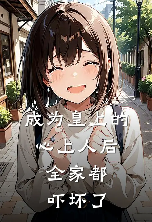 成为皇上的心上人后，全家都吓坏了