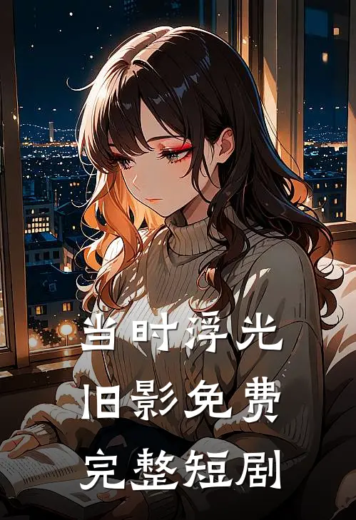 当时浮光旧影免费完整短剧