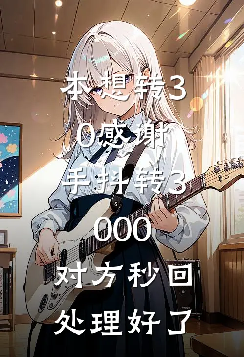 本想转30感谢，手抖转3000，对方秒回：处理好了