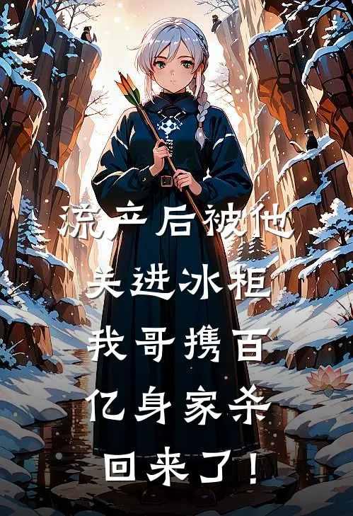 流产后被他关进冰柜，我哥携百亿身家杀回来了！