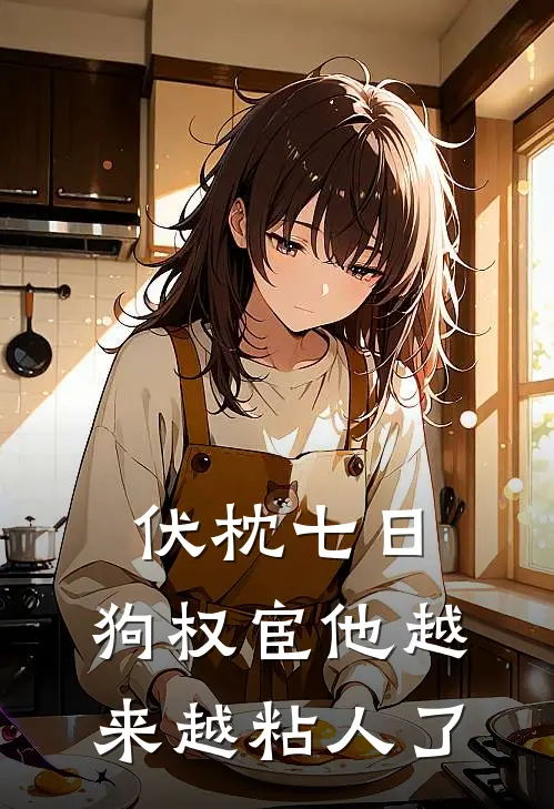 伏枕七日，狗权宦他越来越粘人了谢龛本督最热门小说_免费小说全集伏枕七日，狗权宦他越来越粘人了(谢龛本督)