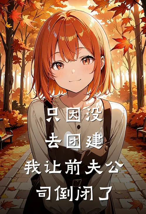 只因没去团建，我让前夫公司倒闭了