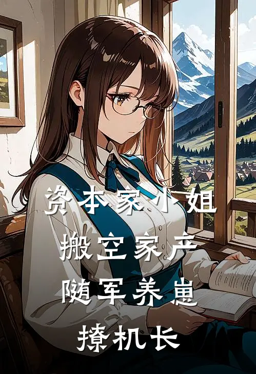 资本家小姐搬空家产，随军养崽撩机长