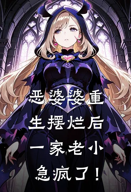 恶婆婆重生摆烂后，一家老小急疯了！