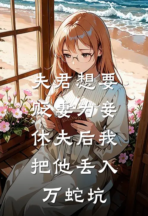 夫君想要贬妻为妾，休夫后我把他丢入万蛇坑(江吟裴寂)小说完整版_完结好看小说夫君想要贬妻为妾，休夫后我把他丢入万蛇坑江吟裴寂