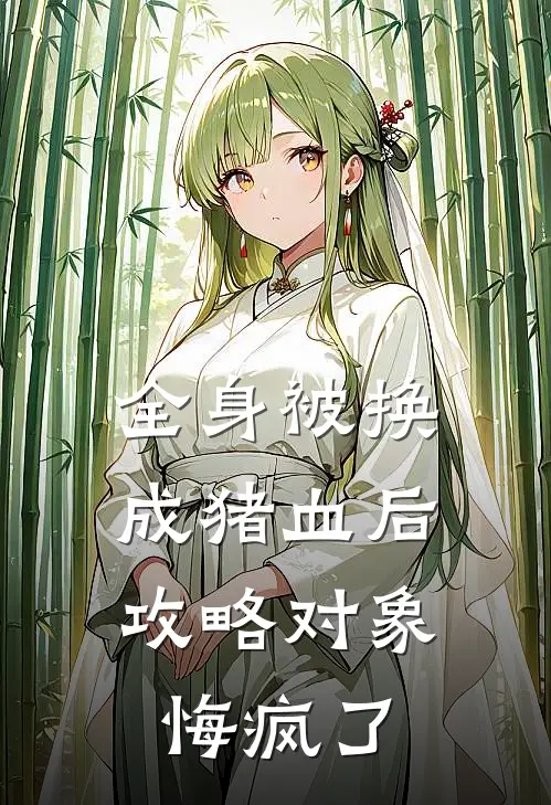 全身被换成猪血后，攻略对象悔疯了