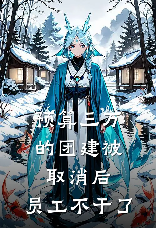 预算三万的团建被取消后，员工不干了(沈总赵兮兮)完结版小说全文免费阅读_最新小说预算三万的团建被取消后，员工不干了(沈总赵兮兮)