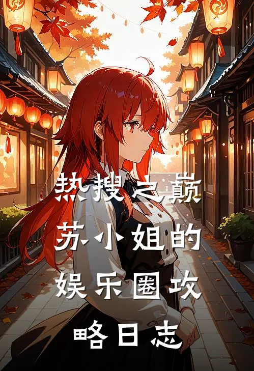 热搜之巅：苏小姐的娱乐圈攻略日志(苏晚顶流影帝)网络热门小说_最新小说热搜之巅：苏小姐的娱乐圈攻略日志(苏晚顶流影帝)