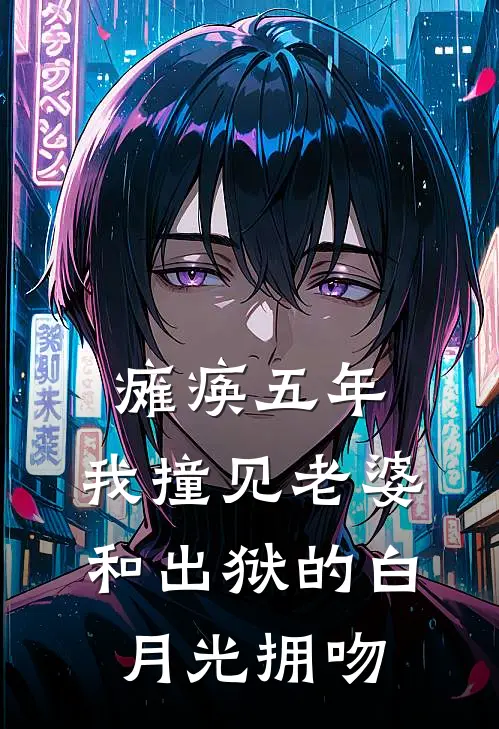 瘫痪五年，我撞见老婆和出狱的白月光拥吻