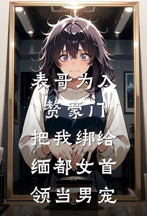 表哥为入赘豪门，把我绑给缅都女首领当男宠