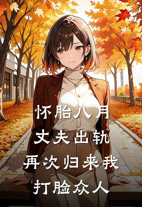 怀胎八月丈夫出轨，再次归来我打脸众人