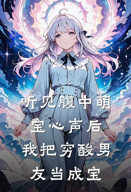 听见腹中萌宝心声后，我把穷酸男友当成宝