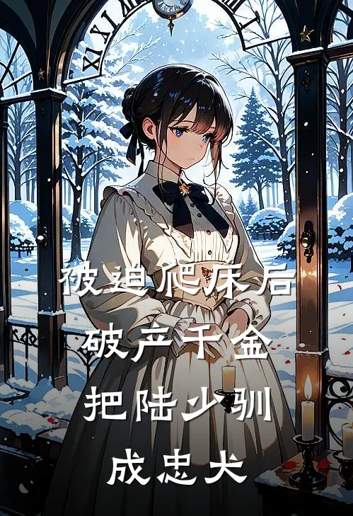 被迫爬床后，破产千金把陆少驯成忠犬