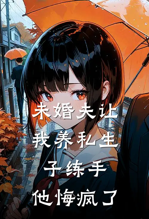 未婚夫让我养私生子练手，他悔疯了(萧锦年苏迢迢)完结版免费小说_热门完结小说未婚夫让我养私生子练手，他悔疯了(萧锦年苏迢迢)