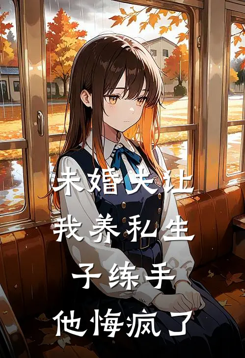 未婚夫让我养私生子练手，他悔疯了